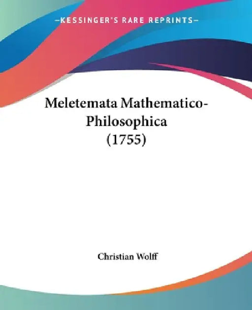 Meletemata Mathematico-Philosophica (1755) by Christian Wolff