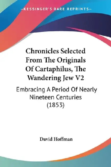 Chronicles Selected From The Originals Of Cartaphilus, The Wandering Jew V2: Embracing A Period Of Nearly Nineteen Centuries (1853) by David Hoffman