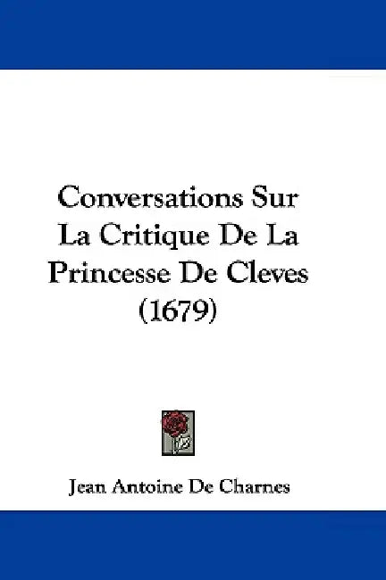 Conversations Sur La Critique De La Princesse De Cleves (1679) by Jean Antoine De Charnes
