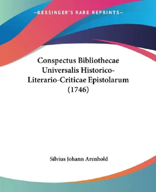 Conspectus Bibliothecae Universalis Historico-Literario-Criticae Epistolarum (1746) by Silvius Johann Arenhold
