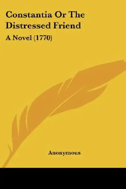Constantia Or The Distressed Friend: A Novel (1770) by Anonymous