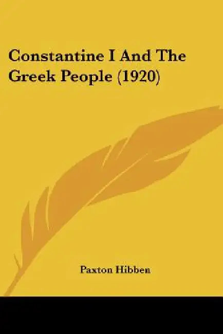 Constantine I And The Greek People (1920) by Paxton Hibben