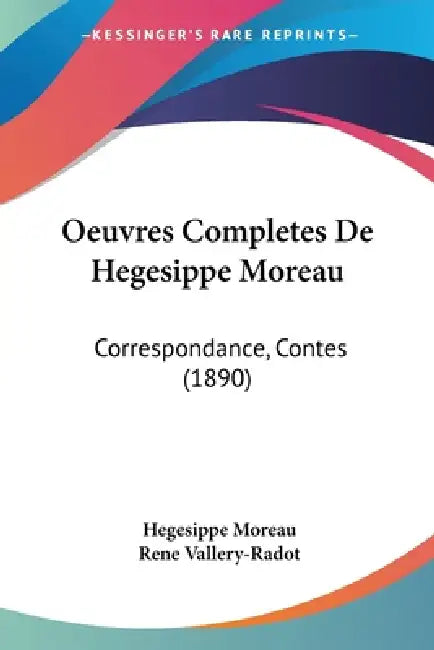 Oeuvres Completes De Hegesippe Moreau: Correspondance, Contes (1890) by Hegesippe Moreau, Rene Vallery-Radot