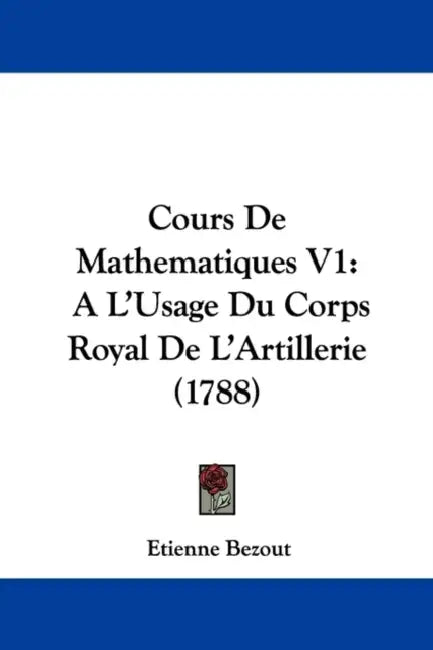 Cours De Mathematiques V1: A L'Usage Du Corps Royal De L'Artillerie (1788) by Etienne Bezout