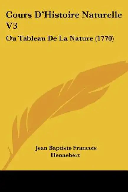 Cours D'Histoire Naturelle V3: Ou Tableau De La Nature (1770) by Jean Baptiste Francois Hennebert