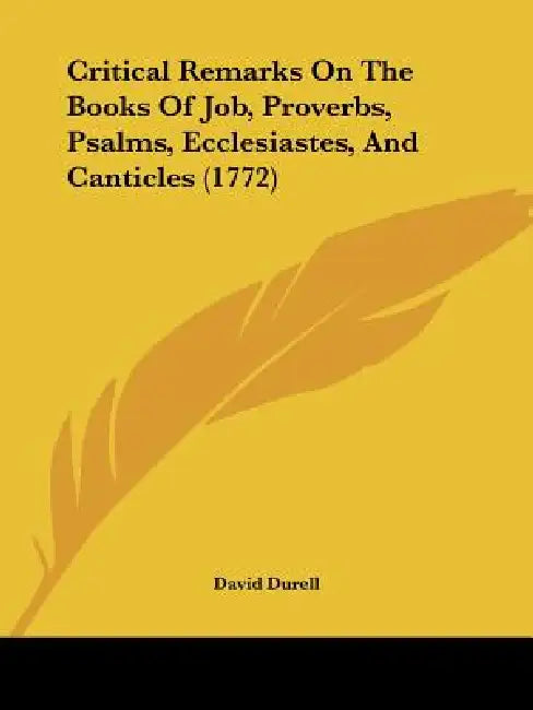 Critical Remarks On The Books Of Job, Proverbs, Psalms, Ecclesiastes, And Canticles (1772) by David Durell