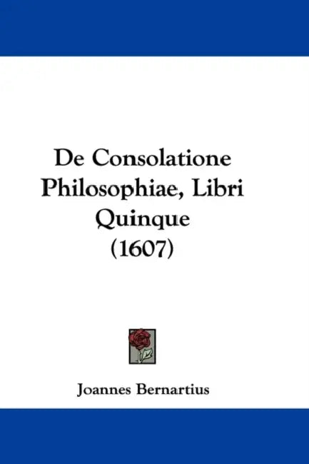 De Consolatione Philosophiae, Libri Quinque (1607) by Joannes Bernartius