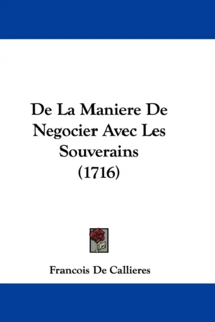 de La Maniere de Negocier Avec Les Souverains (1716) by Francois De Callieres