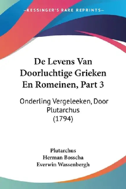De Levens Van Doorluchtige Grieken En Romeinen, Part 3: Onderling Vergeleeken, Door Plutarchus (1794) by Plutarchus, Herman Bosscha, Everwin Wassenbergh