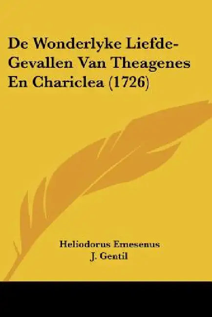 De Wonderlyke Liefde-Gevallen Van Theagenes En Chariclea (1726) by Heliodorus Emesenus, J. Gentil
