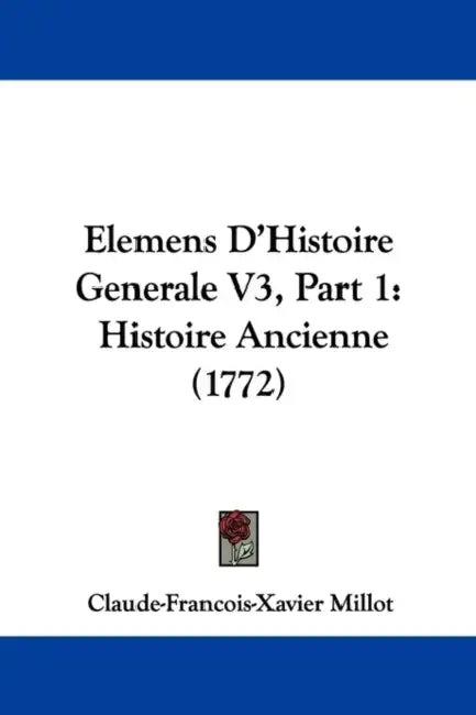 Elemens D'Histoire Generale V3, Part 1: Histoire Ancienne (1772) by Claude-Francois-Xavier Millot