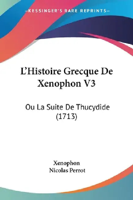 L'Histoire Grecque De Xenophon V3: Ou La Suite De Thucydide (1713) by Xenophon, Nicolas Perrot