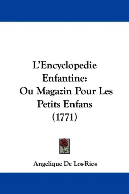 L'Encyclopedie Enfantine: Ou Magazin Pour Les Petits Enfans (1771) by Angelique De Los-Rios