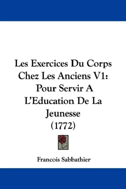 Les Exercices Du Corps Chez Les Anciens V1: Pour Servir A L'Education De La Jeunesse (1772) by Francois Sabbathier