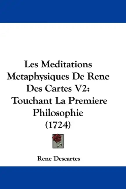 Les Meditations Metaphysiques De Rene Des Cartes V2: Touchant La Premiere Philosophie (1724) by Rene Descartes