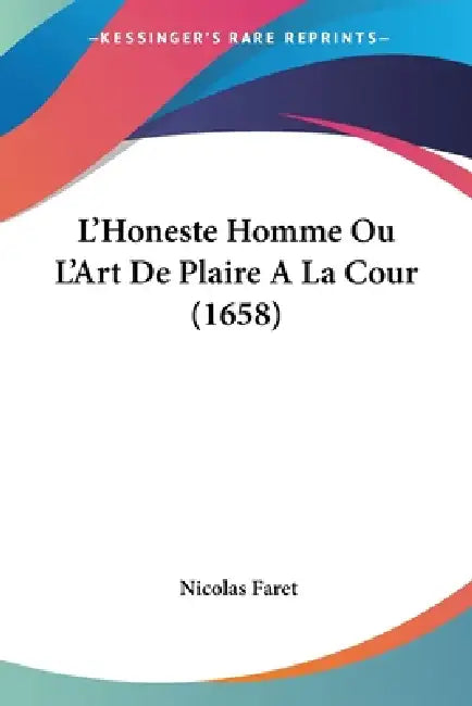 L'Honeste Homme Ou L'Art De Plaire A La Cour (1658) by Nicolas Faret