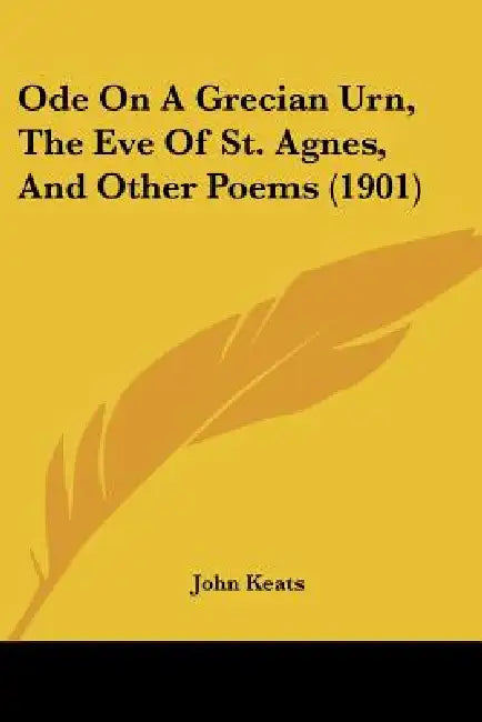 Ode On A Grecian Urn, The Eve Of St. Agnes, And Other Poems (1901) by John Keats