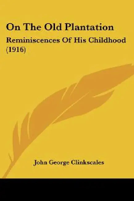 On The Old Plantation: Reminiscences Of His Childhood (1916) by John George Clinkscales