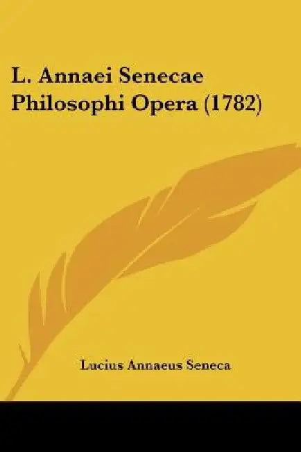 L. Annaei Senecae Philosophi Opera (1782) by Lucius Annaeus Seneca