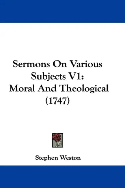 Sermons On Various Subjects V1: Moral And Theological (1747) by Stephen Weston