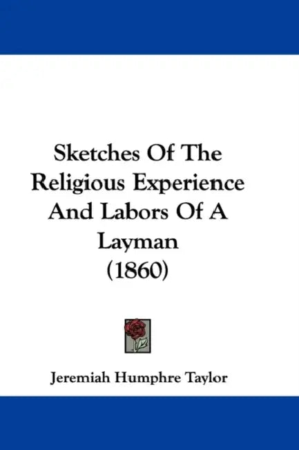 Sketches Of The Religious Experience And Labors Of A Layman (1860) by Jeremiah Humphre Taylor