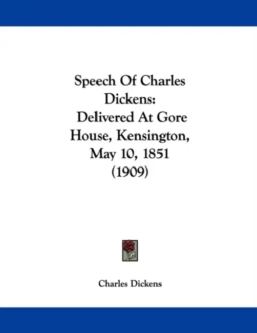 Speech Of Charles Dickens: Delivered At Gore House, Kensington, May 10, 1851 (1909) by Charles Dickens