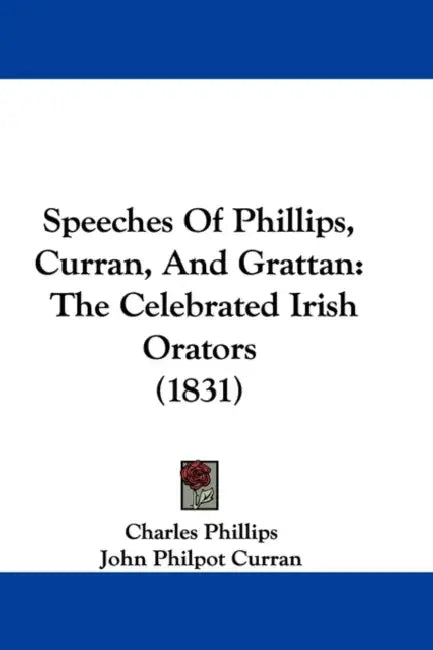 Speeches Of Phillips, Curran, And Grattan: The Celebrated Irish Orators (1831) by Charles Phillips, John Philpot Curran, Henry Grattan