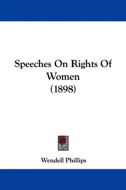 Speeches On Rights Of Women (1898) by Wendell Phillips