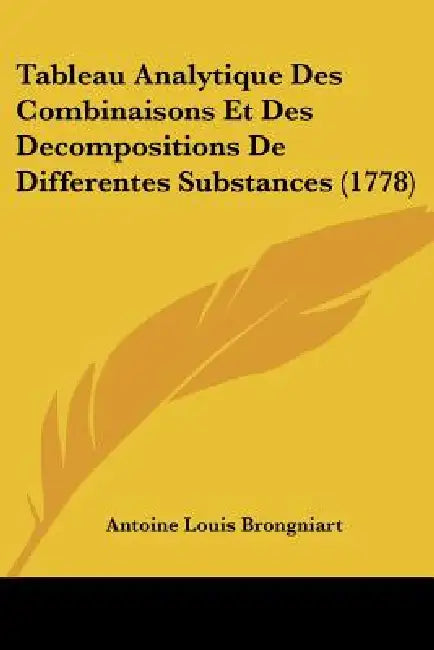 Tableau Analytique Des Combinaisons Et Des Decompositions De Differentes Substances (1778) by Antoine Louis Brongniart