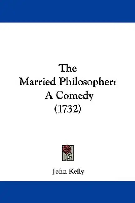 The Married Philosopher: A Comedy (1732) by John Kelly