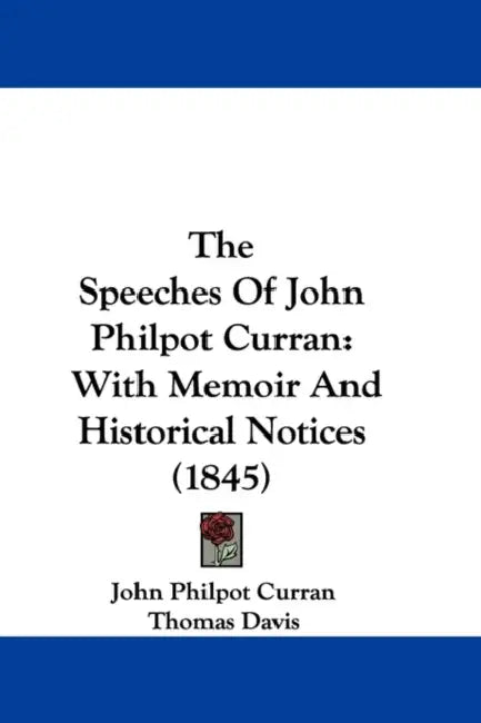 The Speeches Of John Philpot Curran: With Memoir And Historical Notices (1845) by John Philpot Curran, Thomas Davis