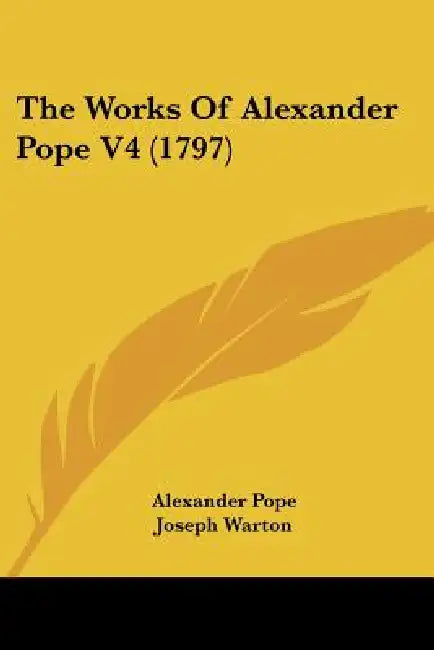 The Works Of Alexander Pope V4 (1797) by Alexander Pope, Joseph Warton