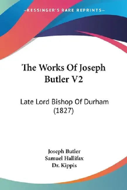 The Works Of Joseph Butler V2: Late Lord Bishop Of Durham (1827) by Joseph Butler, Samuel Hallifax, Kippis