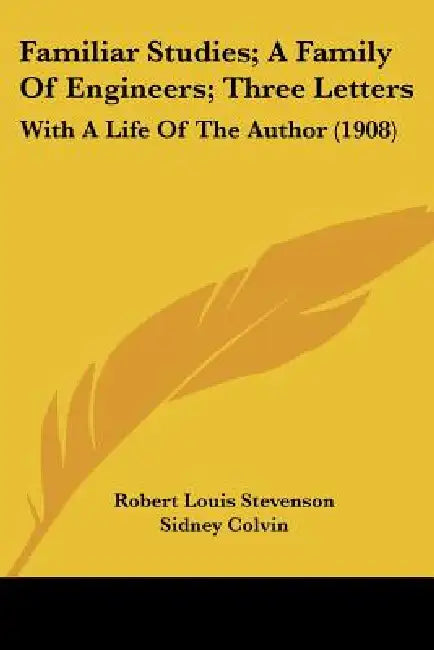 Familiar Studies; A Family Of Engineers; Three Letters: With A Life Of The Author (1908) by Robert Louis Stevenson, Sidney Colvin