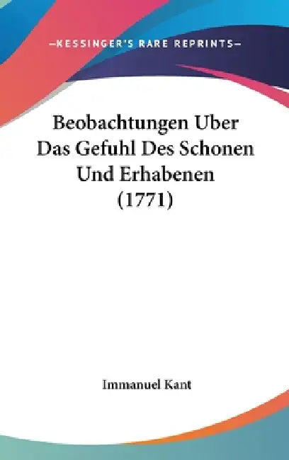 Beobachtungen Uber Das Gefuhl Des Schonen Und Erhabenen (1771) by Immanuel Kant