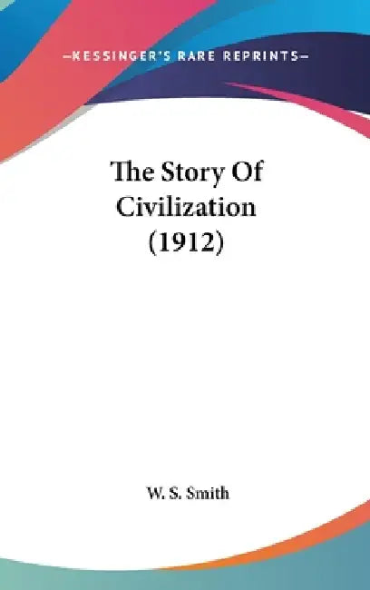 The Story Of Civilization (1912) by W. S. Smith