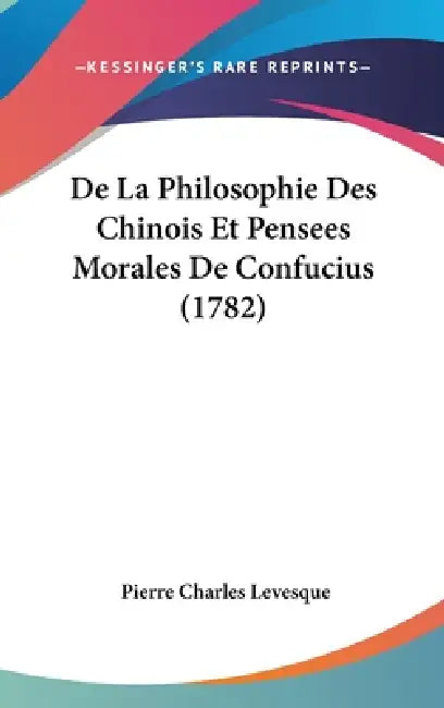 De La Philosophie Des Chinois Et Pensees Morales De Confucius (1782) by Pierre Charles Levesque