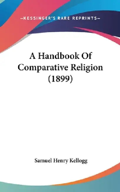 A Handbook Of Comparative Religion (1899) by Samuel Henry Kellogg