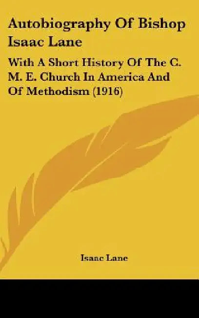 Autobiography Of Bishop Isaac Lane: With A Short History Of The C. M. E. Church In America And Of Methodism (1916) by Isaac Lane