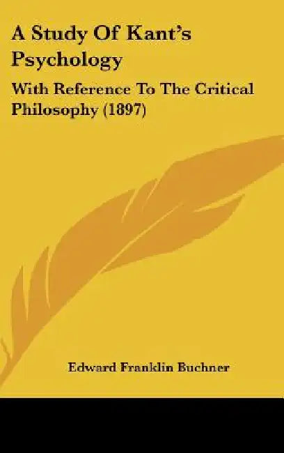 A Study Of Kant's Psychology: With Reference To The Critical Philosophy (1897) by Edward Franklin Buchner