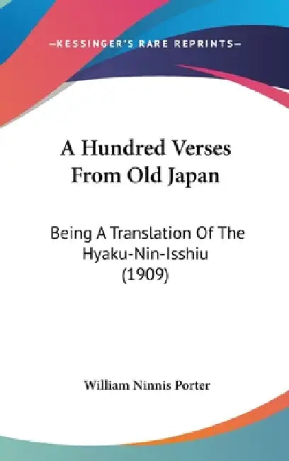 A Hundred Verses From Old Japan: Being A Translation Of The Hyaku-Nin-Isshiu (1909) by William Ninnis Porter