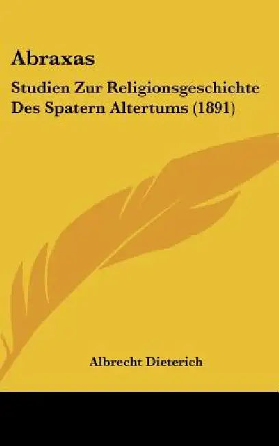 Abraxas: Studien Zur Religionsgeschichte Des Spatern Altertums (1891) by Albrecht Dieterich