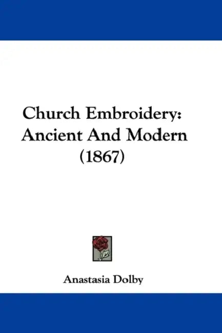 Church Embroidery: Ancient And Modern (1867) by Anastasia Dolby