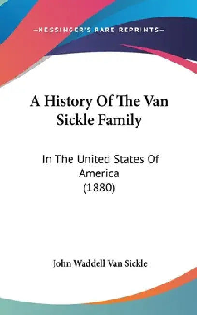 A History Of The Van Sickle Family: In The United States Of America (1880) by John Waddell Van Sickle