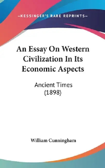 An Essay On Western Civilization In Its Economic Aspects: Ancient Times (1898) by William Cunningham