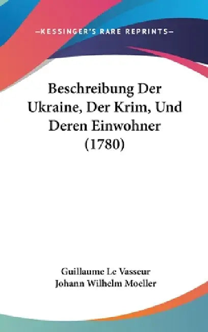 Beschreibung Der Ukraine, Der Krim, Und Deren Einwohner (1780) by Guillaume Le Vasseur, Johann Wilhelm Moeller