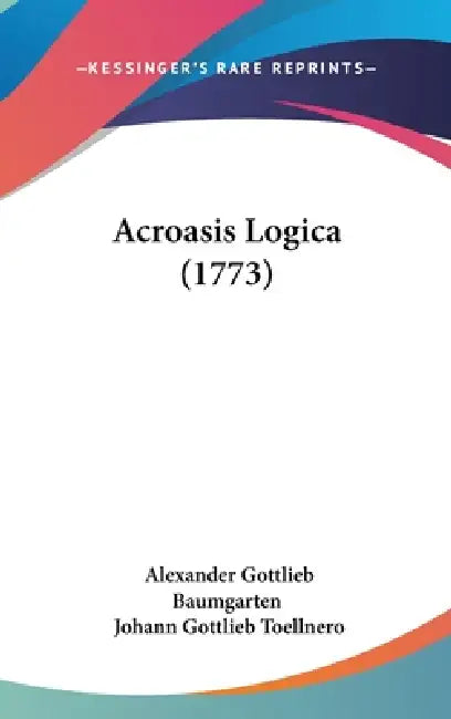 Acroasis Logica (1773) by Alexander Gottlieb Baumgarten, Johann Gottlieb Toellnero