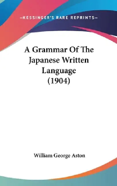 A Grammar Of The Japanese Written Language (1904) by William George Aston