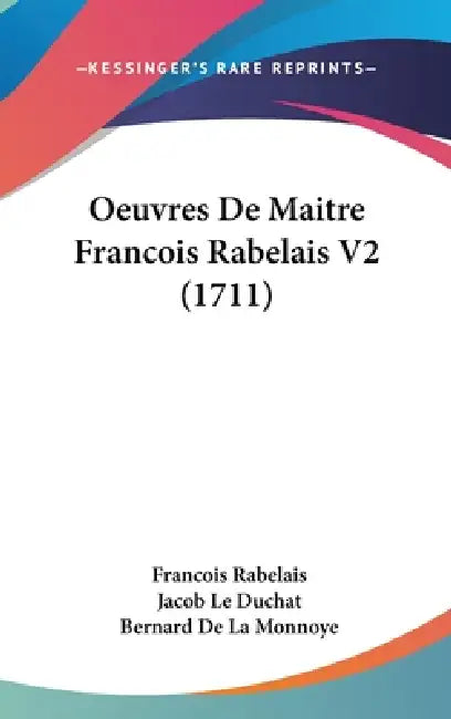 Oeuvres De Maitre Francois Rabelais V2 (1711) by Francois Rabelais, Jacob Le Duchat, Bernard De La Monnoye