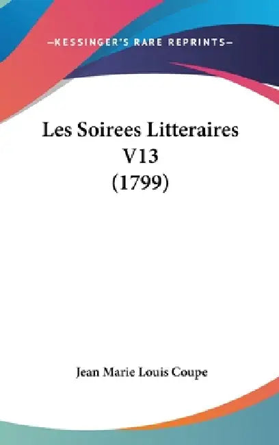 Les Soirees Litteraires V13 (1799) by Jean Marie Louis Coupe